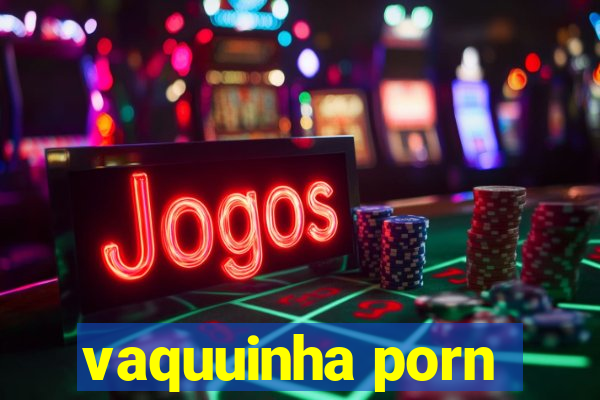 vaquuinha porn